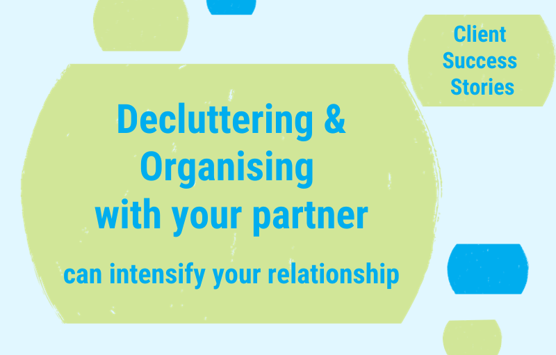 Client Success Stories - Decluttering and Organising with your partner