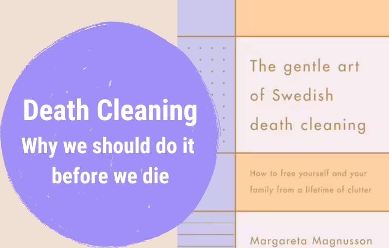 Death Cleaning – Why we should do it before we die