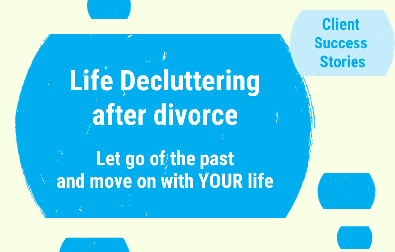 Client Success Story - Life Decluttering after divorce