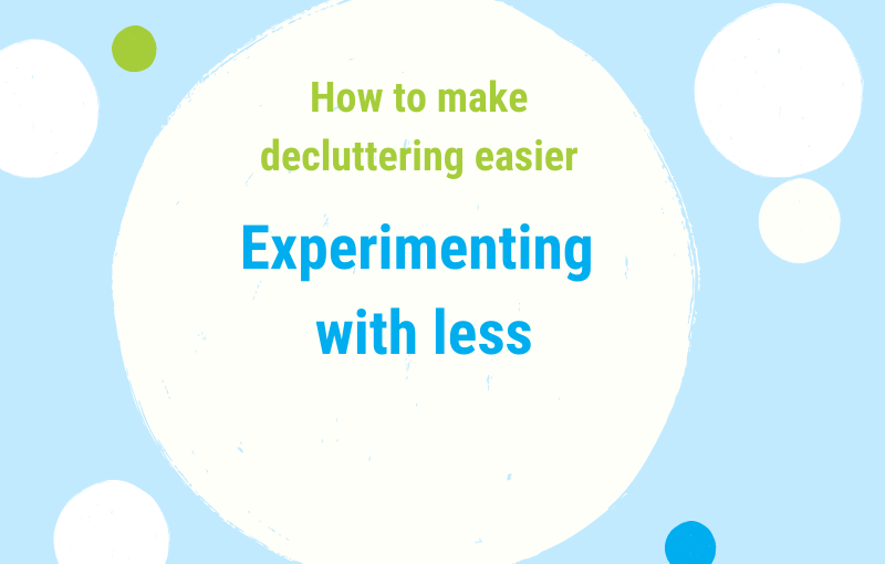 How to make decluttering easier – Experimenting with less