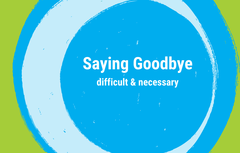 Saying goodbye - difficult and necessary