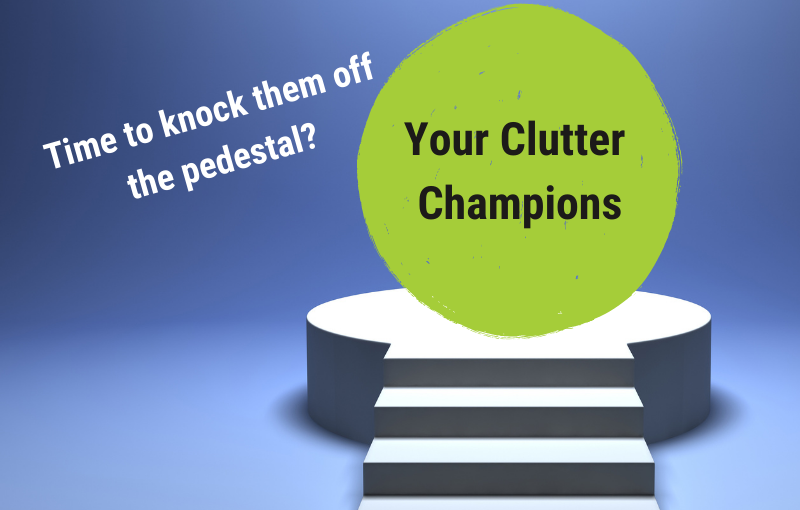 Do you know your ‘clutter champions’? – Is it time to knock them off their pedestal?