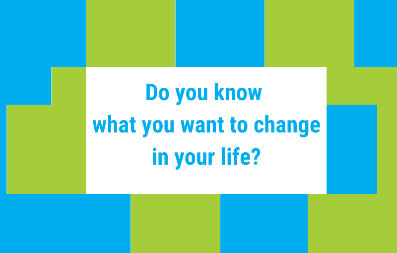 New habits help you change your life – but do you KNOW WHAT you want TO CHANGE?