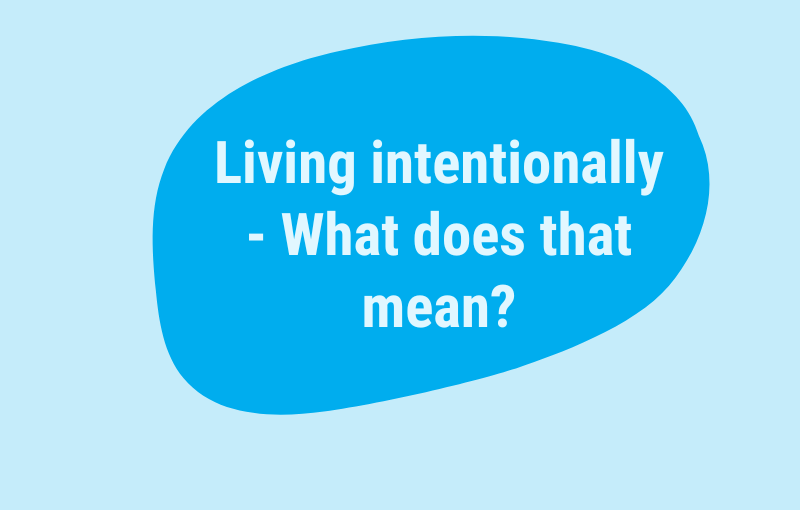 Living Intentionally – Short Introduction – Part 1