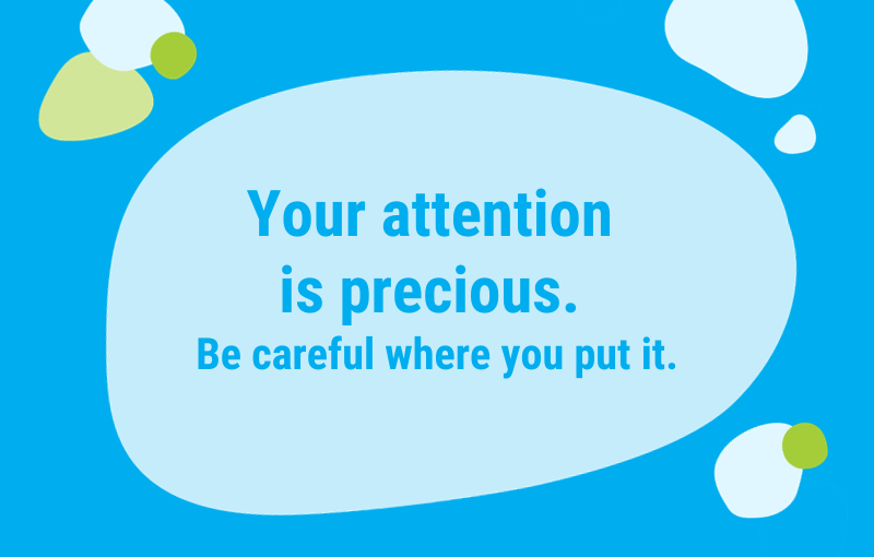 Living intentionally means that we carefully pay attention to where we put our attention.