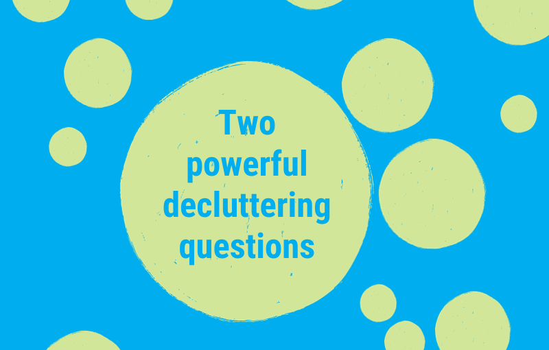 Two powerful decluttering questions