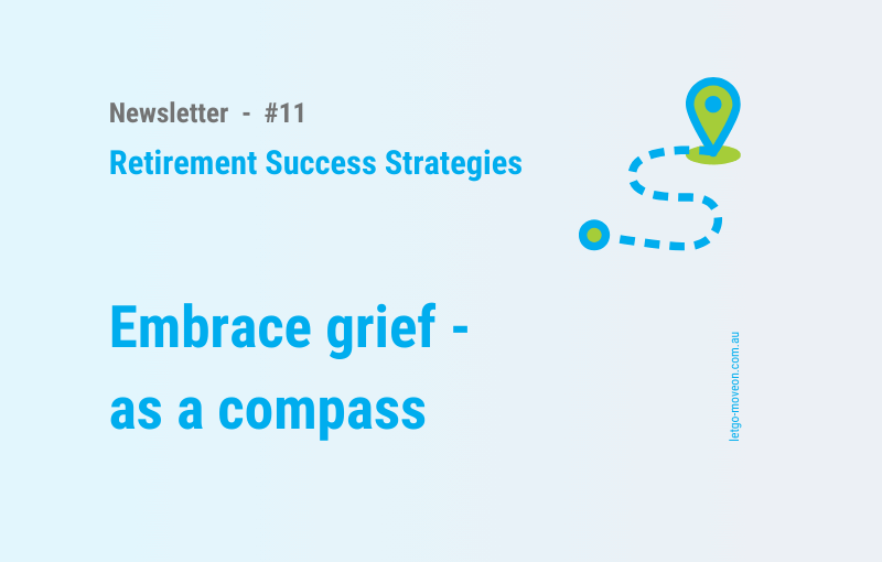 Newsletter 11 - Retirement Success Strategies - Embrace grief as a compass